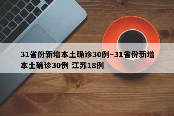 31省份新增本土确诊30例~31省份新增本土确诊30例 江苏18例