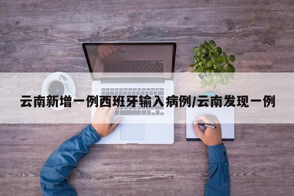 云南新增一例西班牙输入病例/云南发现一例