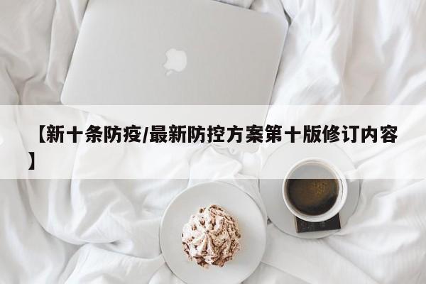 【新十条防疫/最新防控方案第十版修订内容】