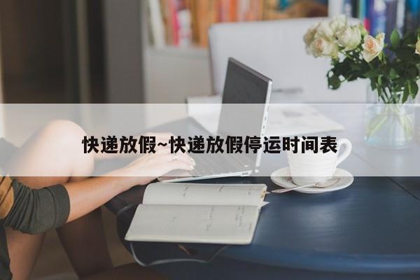 快递放假～快递放假停运时间表