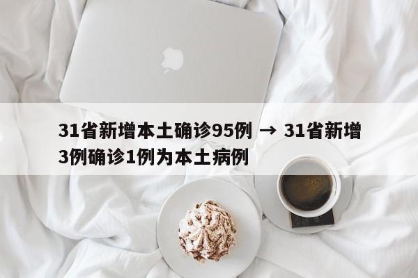 31省新增本土确诊95例 → 31省新增3例确诊1例为本土病例
