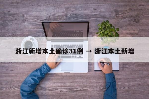 浙江新增本土确诊31例 → 浙江本土新增