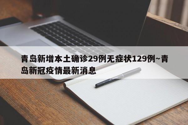 青岛新增本土确诊29例无症状129例～青岛新冠疫情最新消息