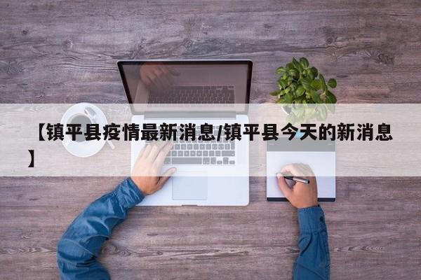 【镇平县疫情最新消息/镇平县今天的新消息】