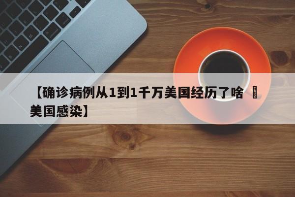 【确诊病例从1到1千万美国经历了啥 » 美国感染】