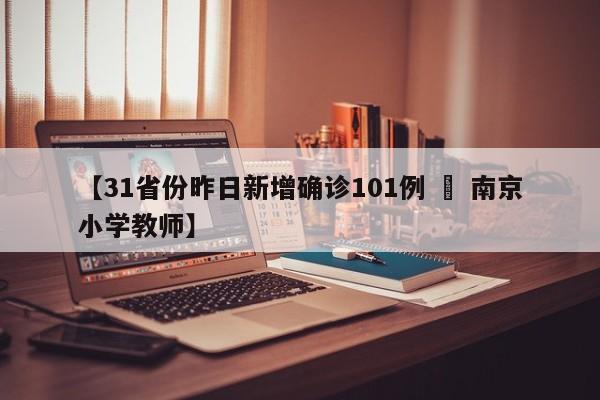 【31省份昨日新增确诊101例 » 南京小学教师】