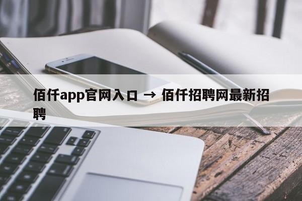 佰仟app官网入口 → 佰仟招聘网最新招聘