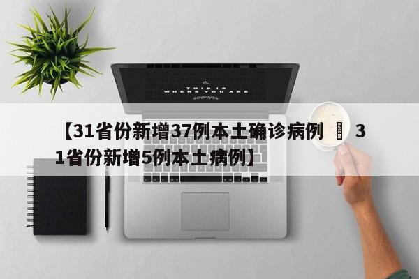 【31省份新增37例本土确诊病例 » 31省份新增5例本土病例】