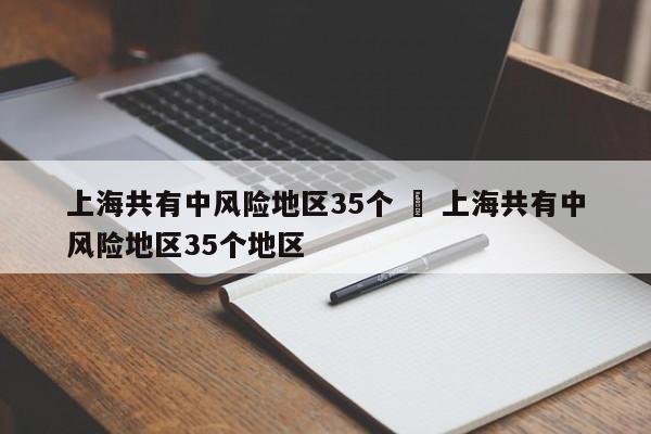 上海共有中风险地区35个 ‹ 上海共有中风险地区35个地区