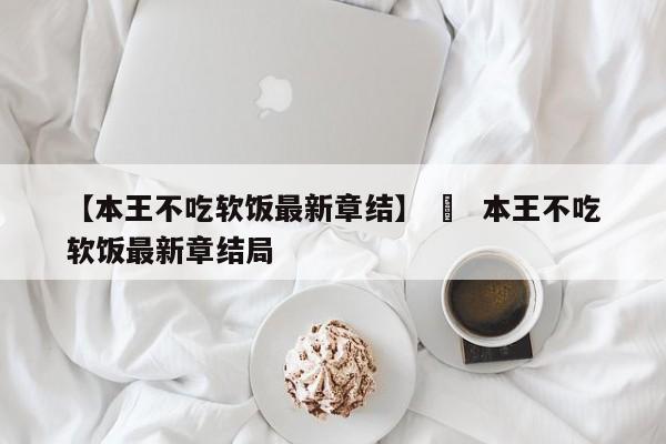 【本王不吃软饭最新章结】 › 本王不吃软饭最新章结局