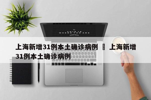 上海新增31例本土确诊病例 ‹ 上海新增31例本土确诊病例