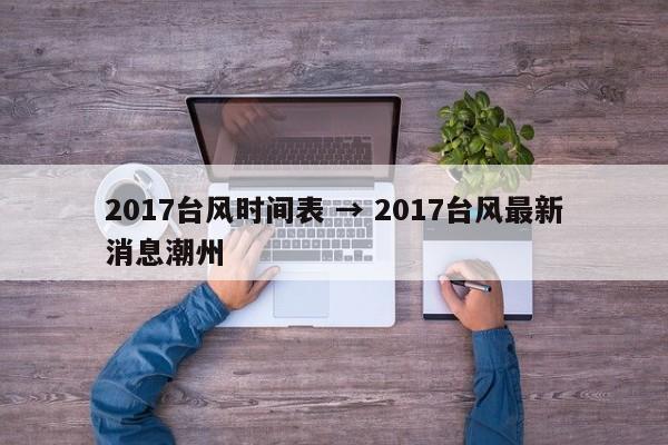 2017台风时间表 → 2017台风最新消息潮州