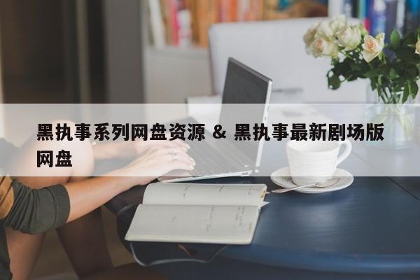 黑执事系列网盘资源 & 黑执事最新剧场版网盘