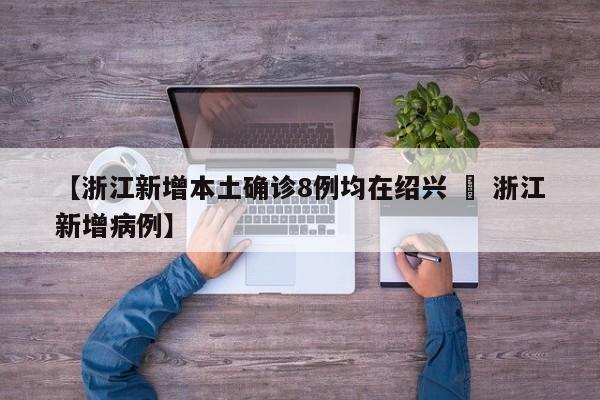 【浙江新增本土确诊8例均在绍兴 » 浙江新增病例】