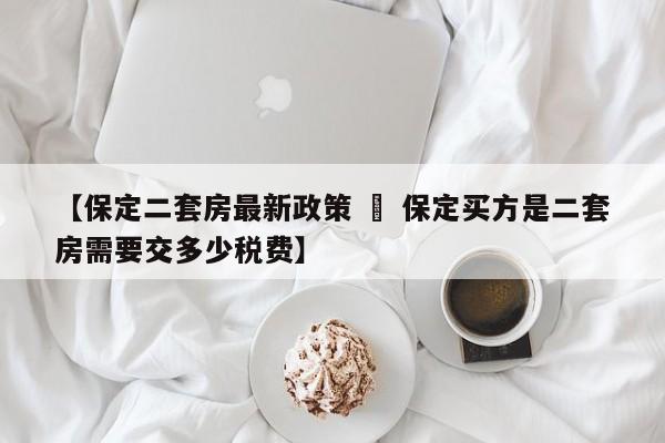【保定二套房最新政策 » 保定买方是二套房需要交多少税费】